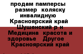 продам памперсы 3 размер, коляску инвалидную - Красноярский край, Шушенский р-н Медицина, красота и здоровье » Другое   . Красноярский край